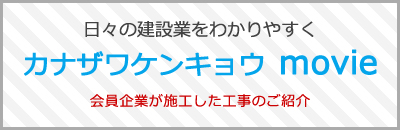 日々の建設業をわかりやすく「カナザワケンキョウmovie」：会員企業が施工した工事のご紹介